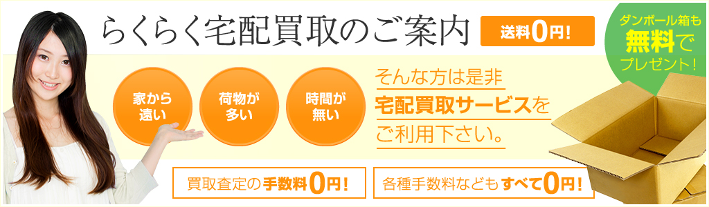 空いた時間に箱に詰めて送るだけ！翌日入金！簡単らくらく宅配買取サービス大好評です。