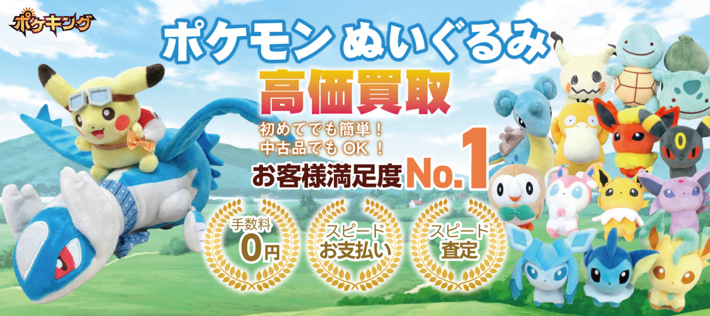 ポケモンぬいぐるみ高価買取 お客様満足度No1 手数料0円 スピードお支払い スピード査定 初めてでも簡単 中古品でもOK ポケキング