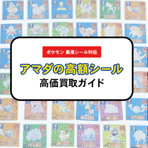 ポケモン最強シール烈伝の高価買取ガイド~アマダの高額シールも紹介~ ポケモン最強シール烈伝の高価買取ガイド~アマダの高額シールも紹介~